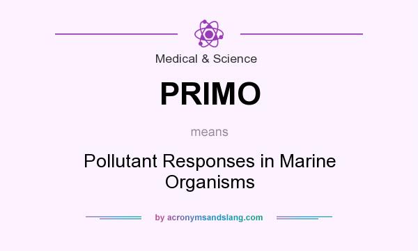 What does PRIMO mean? It stands for Pollutant Responses in Marine Organisms