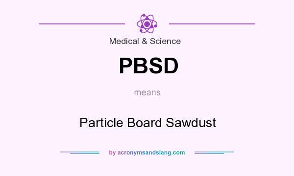 What does PBSD mean? It stands for Particle Board Sawdust