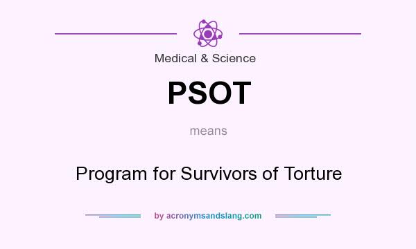 What does PSOT mean? It stands for Program for Survivors of Torture