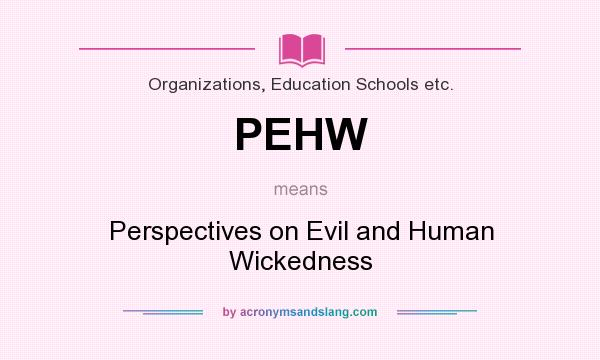 What does PEHW mean? It stands for Perspectives on Evil and Human Wickedness