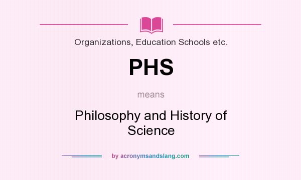 What does PHS mean? It stands for Philosophy and History of Science