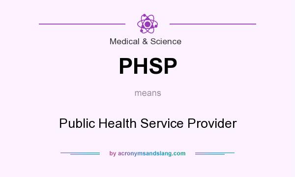 What does PHSP mean? It stands for Public Health Service Provider
