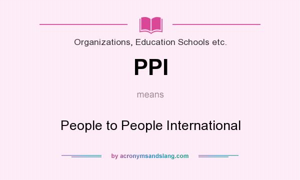 What does PPI mean? It stands for People to People International