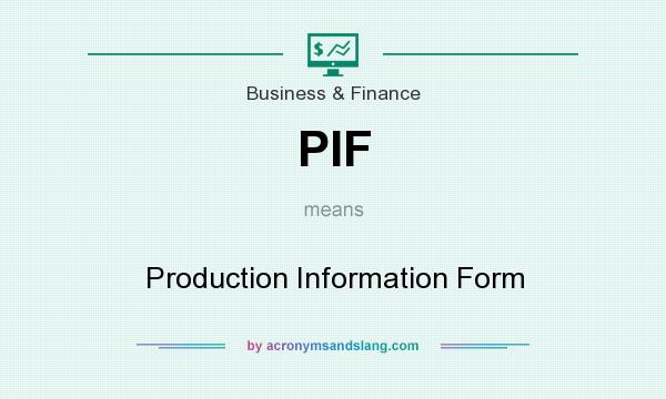 What does PIF mean? It stands for Production Information Form