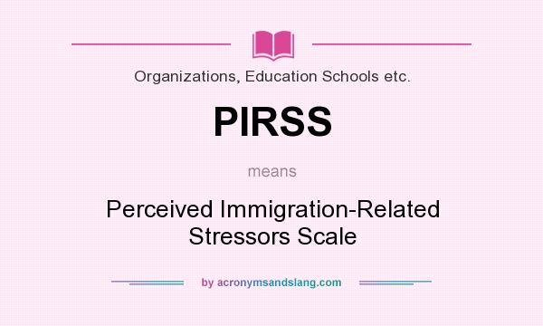 What does PIRSS mean? It stands for Perceived Immigration-Related Stressors Scale