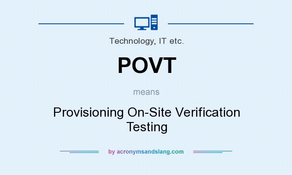 What does POVT mean? It stands for Provisioning On-Site Verification Testing