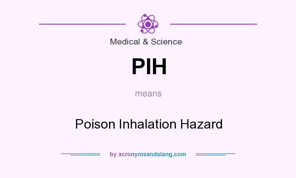What does PIH mean? It stands for Poison Inhalation Hazard