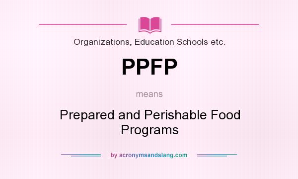 What does PPFP mean? It stands for Prepared and Perishable Food Programs