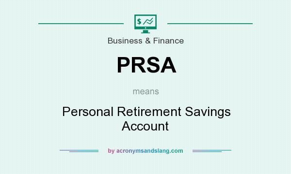 What does PRSA mean? It stands for Personal Retirement Savings Account