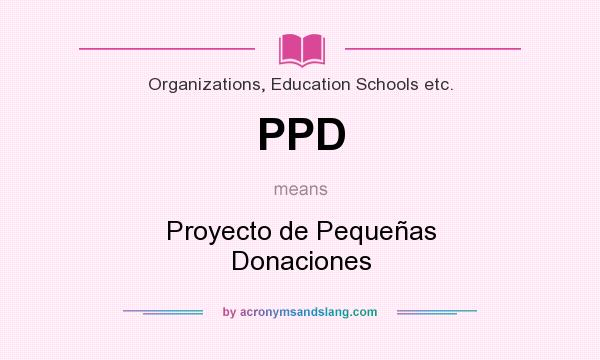 What does PPD mean? It stands for Proyecto de Pequeñas Donaciones