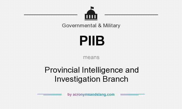 What does PIIB mean? It stands for Provincial Intelligence and Investigation Branch