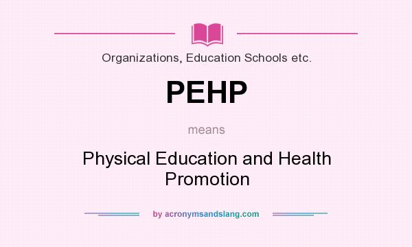 What does PEHP mean? It stands for Physical Education and Health Promotion