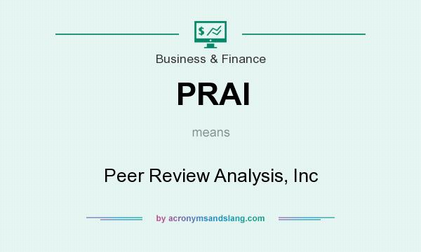 What does PRAI mean? It stands for Peer Review Analysis, Inc
