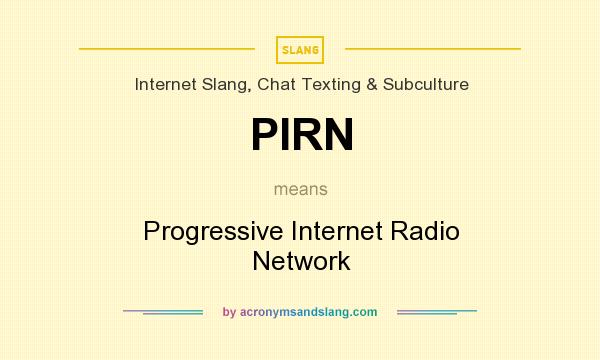 What does PIRN mean? It stands for Progressive Internet Radio Network