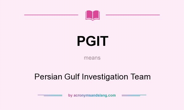 What does PGIT mean? It stands for Persian Gulf Investigation Team
