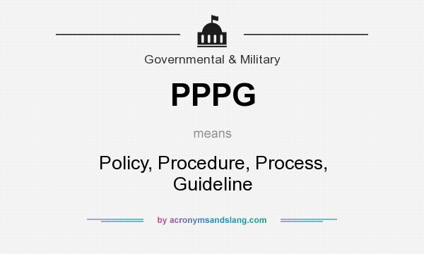 What does PPPG mean? It stands for Policy, Procedure, Process, Guideline