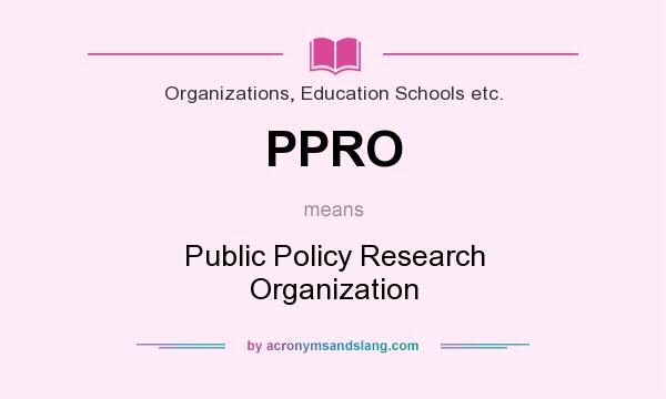 What does PPRO mean? It stands for Public Policy Research Organization