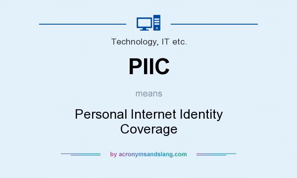 What does PIIC mean? It stands for Personal Internet Identity Coverage