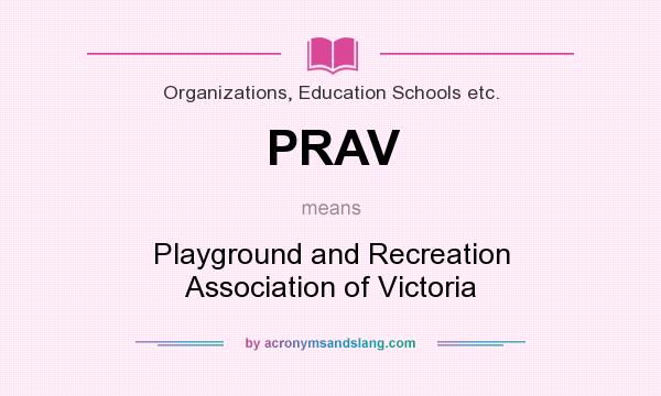 What does PRAV mean? It stands for Playground and Recreation Association of Victoria