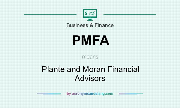 What does PMFA mean? It stands for Plante and Moran Financial Advisors