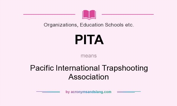 What does PITA mean? It stands for Pacific International Trapshooting Association