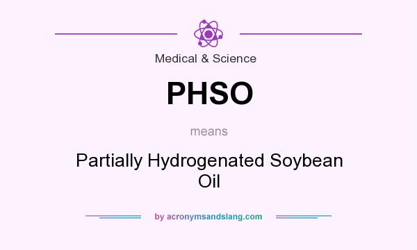 What does PHSO mean? It stands for Partially Hydrogenated Soybean Oil