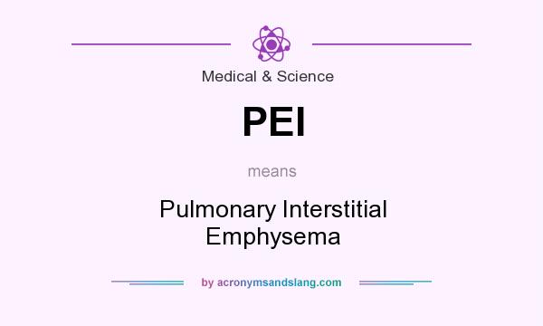 What does PEI mean? It stands for Pulmonary Interstitial Emphysema