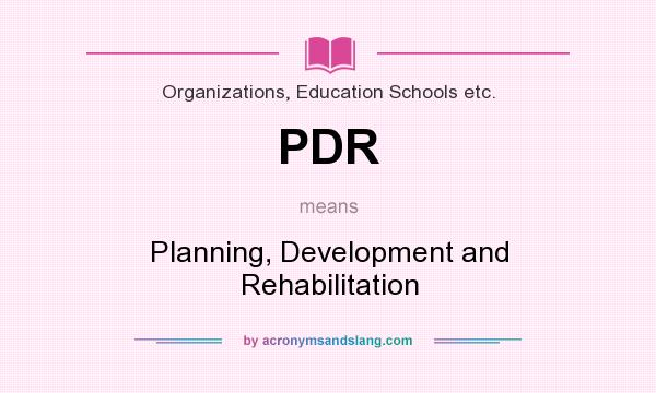 What does PDR mean? It stands for Planning, Development and Rehabilitation