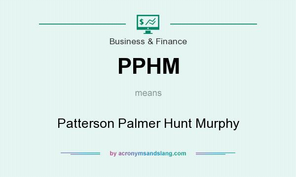 What does PPHM mean? It stands for Patterson Palmer Hunt Murphy