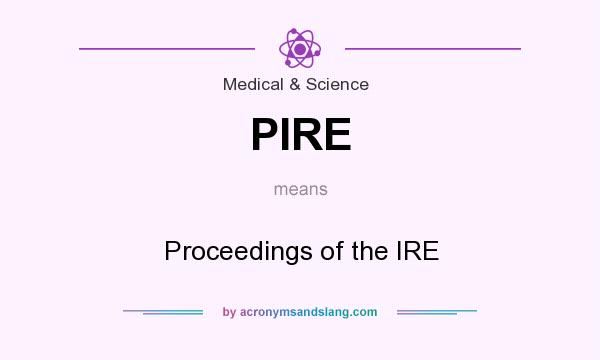What does PIRE mean? It stands for Proceedings of the IRE