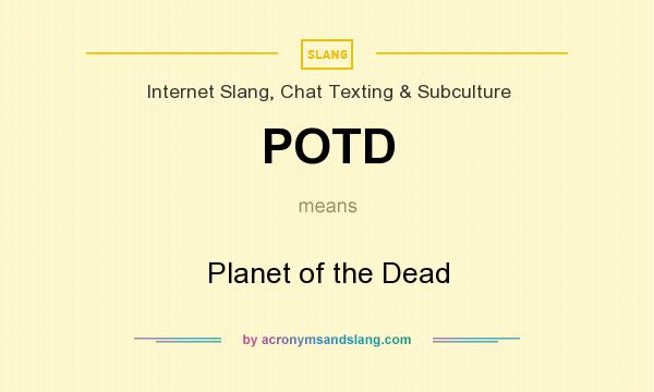 What does POTD mean? It stands for Planet of the Dead