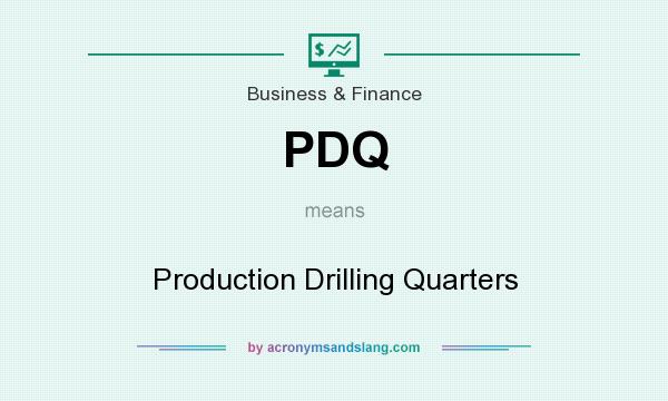 What does PDQ mean? It stands for Production Drilling Quarters