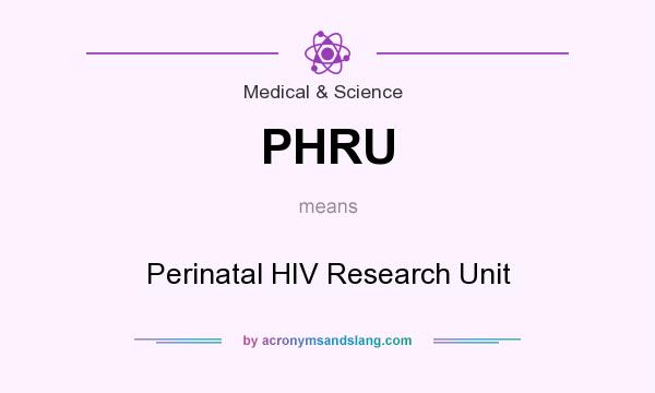What does PHRU mean? It stands for Perinatal HIV Research Unit