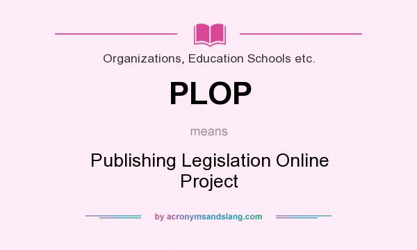 What does PLOP mean? It stands for Publishing Legislation Online Project
