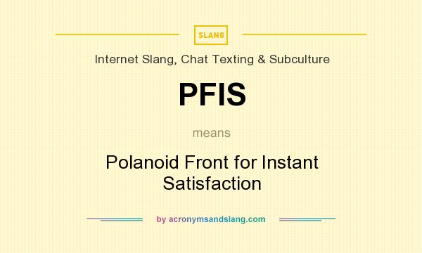 What does PFIS mean? It stands for Polanoid Front for Instant Satisfaction