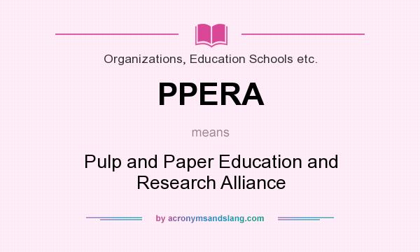 What does PPERA mean? It stands for Pulp and Paper Education and Research Alliance