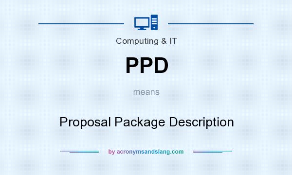 What does PPD mean? It stands for Proposal Package Description