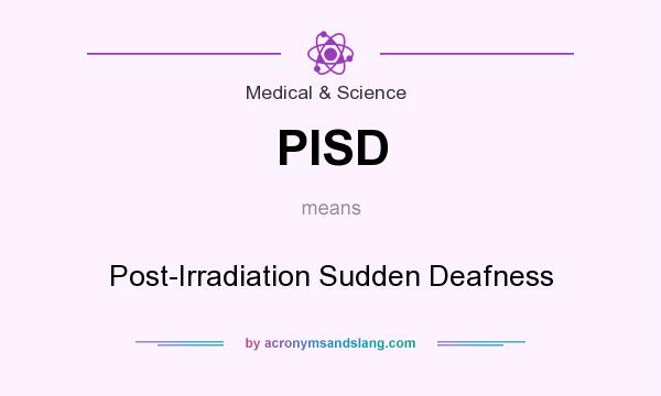 What does PISD mean? It stands for Post-Irradiation Sudden Deafness