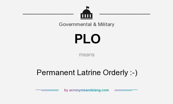 What does PLO mean? It stands for Permanent Latrine Orderly :-)