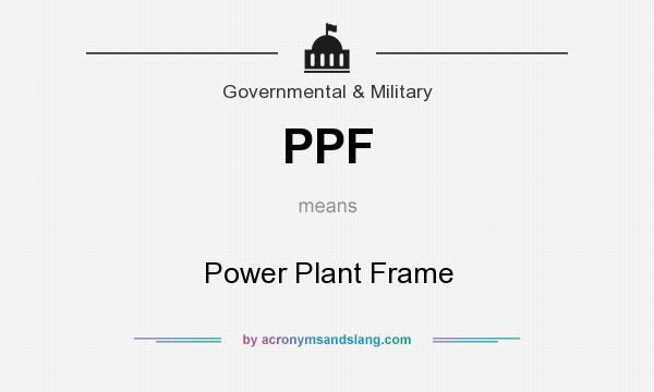 What does PPF mean? It stands for Power Plant Frame