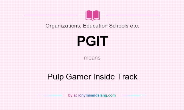 What does PGIT mean? It stands for Pulp Gamer Inside Track