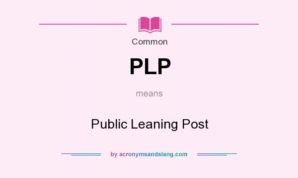 What does PLP mean? It stands for Public Leaning Post