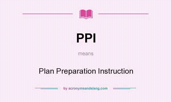 What does PPI mean? It stands for Plan Preparation Instruction
