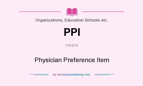 What does PPI mean? It stands for Physician Preference Item