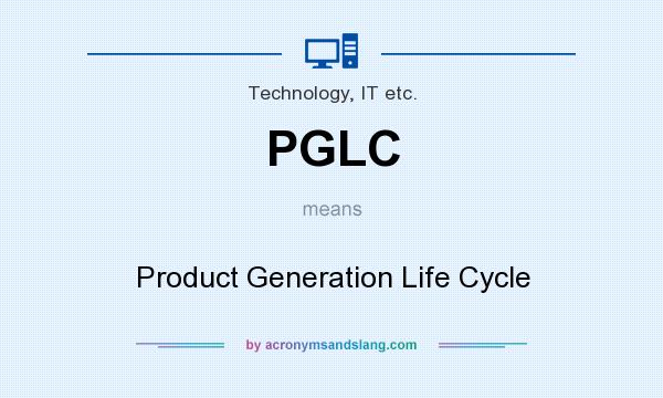 What does PGLC mean? It stands for Product Generation Life Cycle