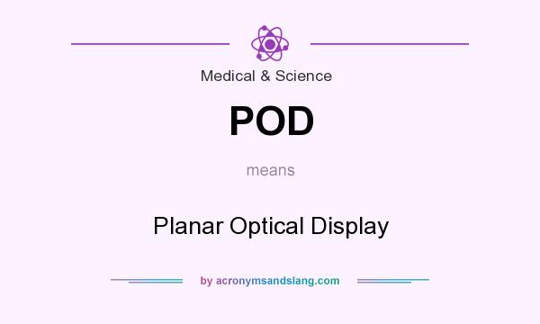 What does POD mean? It stands for Planar Optical Display