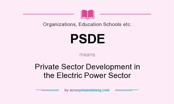 What does PSDE mean? It stands for Private Sector Development in the Electric Power Sector