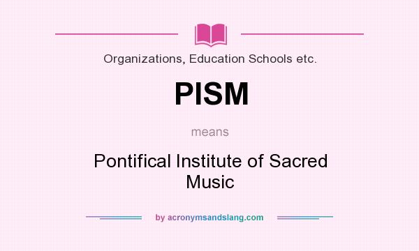 What does PISM mean? It stands for Pontifical Institute of Sacred Music
