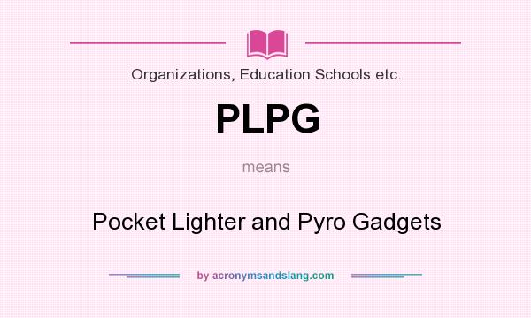 What does PLPG mean? It stands for Pocket Lighter and Pyro Gadgets