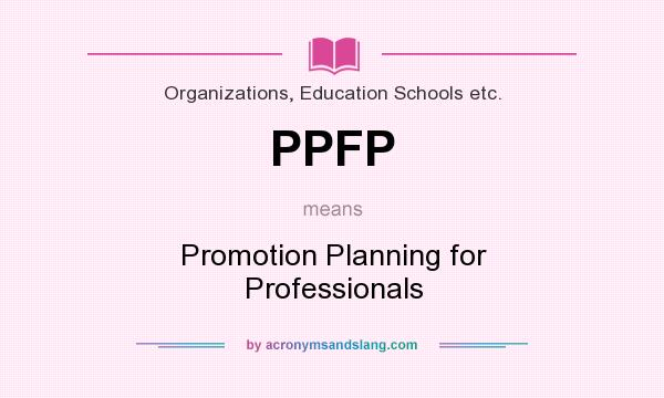 What does PPFP mean? It stands for Promotion Planning for Professionals